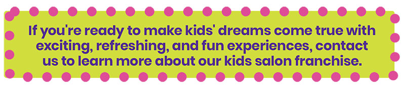 If you're ready to make kids' dreams come true with exciting, refreshing, and fun experiences, contact us to learn more about our kids salon franchise.